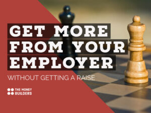 Get More From Your Employer Without Getting A Raise