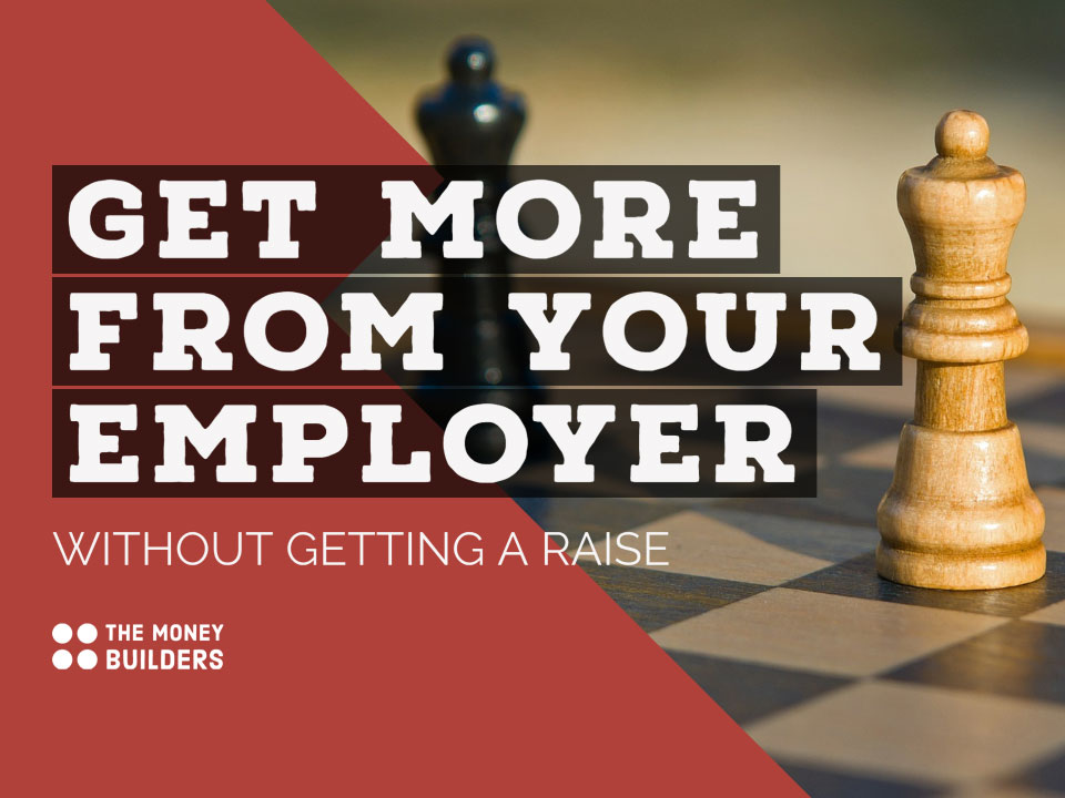 Get More From Your Employer Without Getting A Raise